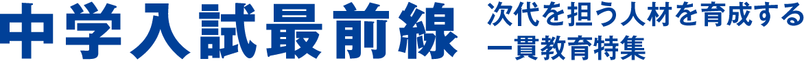 次代を担う人材を育成する一貫教育特集