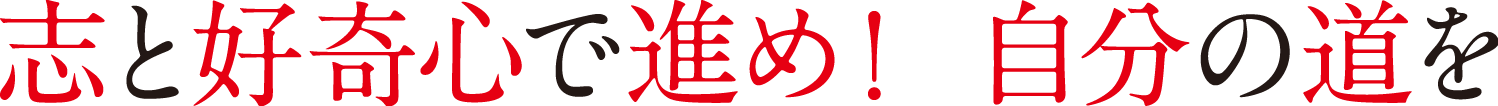 志と好奇心で進め！自分の道を